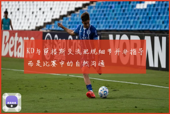 KD与萨格斯交流犯规细节并非指导而是比赛中的自然沟通